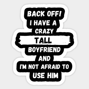 Back Off! I have a crazy tall boyfriend and I am not afraid to use him Sticker